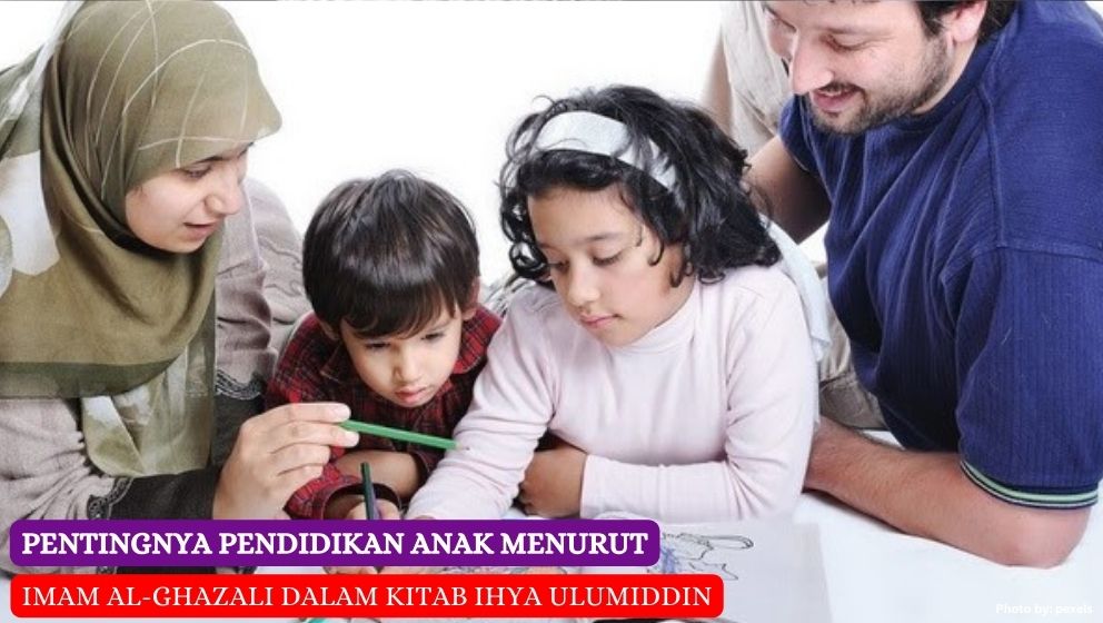 Pentingnya Pendidikan Anak Menurut Imam Al-Ghazali Dalam Kitab Ihya ...